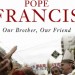 Pope Francis: Our Brother, Our Friend